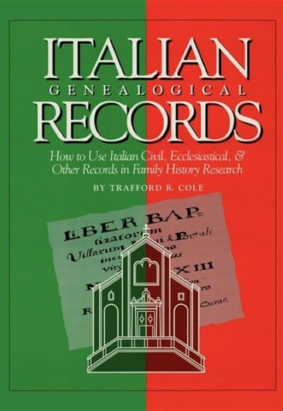 Italian Genealogical Records: How to Use Italian Civil, Ecclesiastical, and Other Records in Family History Research